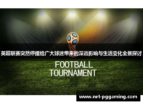 英超联赛突然停摆给广大球迷带来的深远影响与生活变化全景探讨 英超联赛突然停摆给广大球迷带来的深远影响与生活变化全景探讨